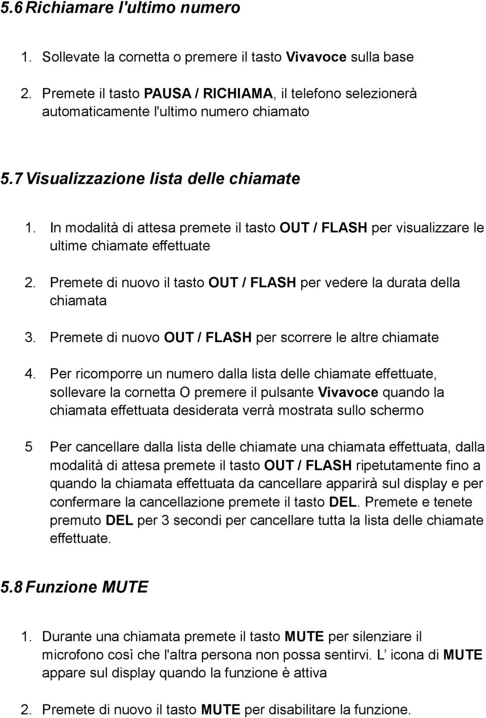 Premete di nuovo il tasto OUT / FLASH per vedere la durata della chiamata 3. Premete di nuovo OUT / FLASH per scorrere le altre chiamate 4.