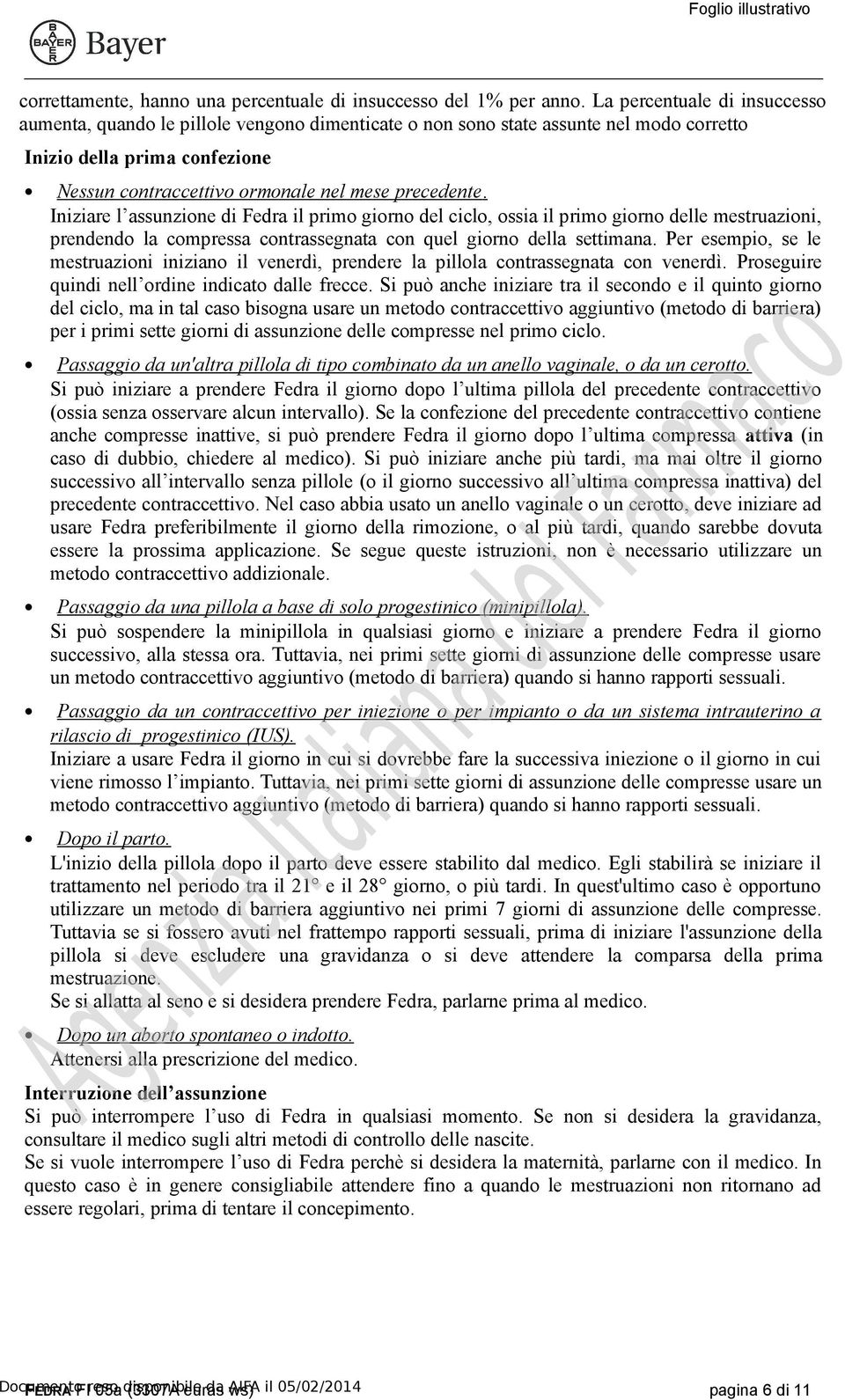 Iniziare l assunzione di Fedra il primo giorno del ciclo, ossia il primo giorno delle mestruazioni, prendendo la compressa contrassegnata con quel giorno della settimana.