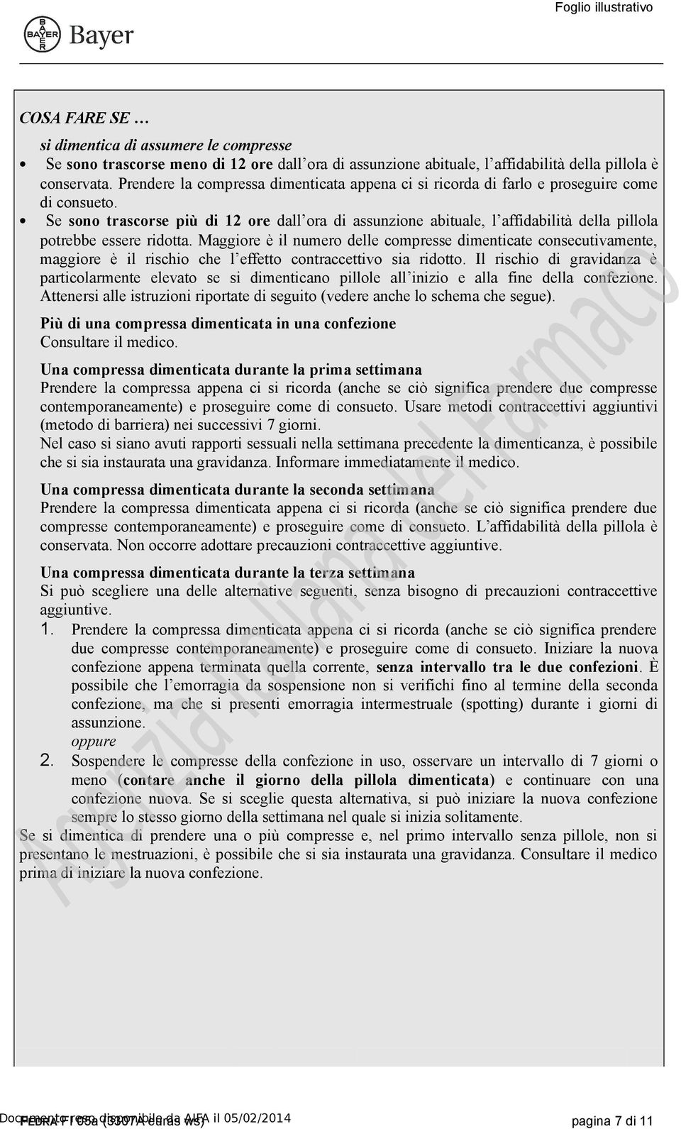 Se sono trascorse più di 12 ore dall ora di assunzione abituale, l affidabilità della pillola potrebbe essere ridotta.