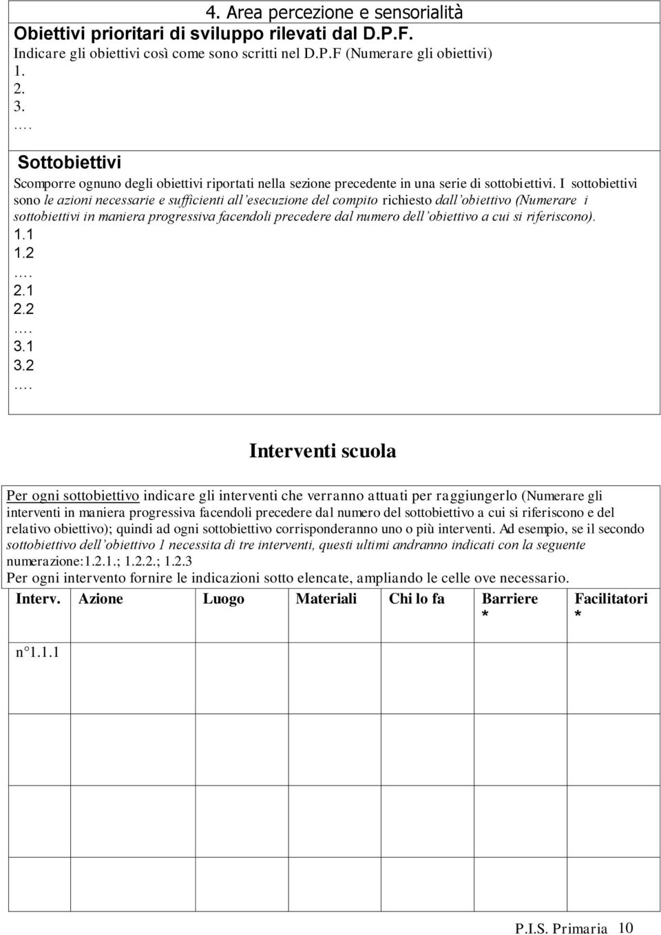 I sottobiettivi sono le azioni necessarie e sufficienti all esecuzione del compito richiesto dall obiettivo (Numerare i sottobiettivi in maniera progressiva facendoli precedere dal numero dell