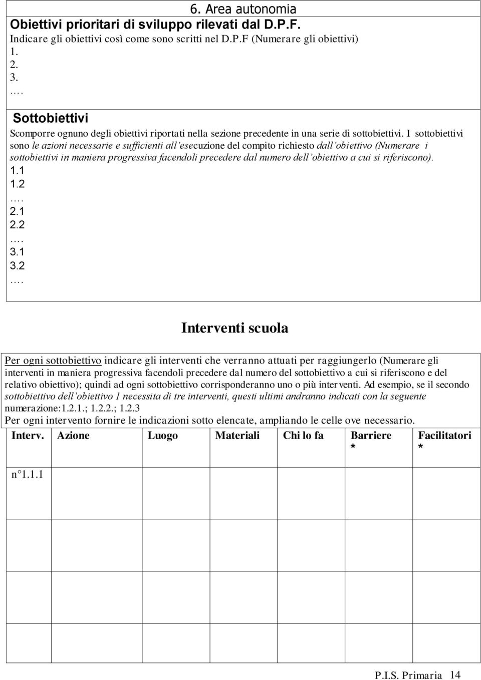 I sottobiettivi sono le azioni necessarie e sufficienti all esecuzione del compito richiesto dall obiettivo (Numerare i sottobiettivi in maniera progressiva facendoli precedere dal numero dell