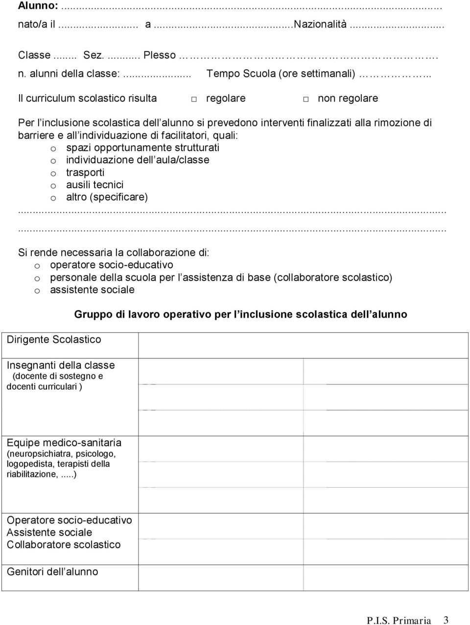 quali: o spazi opportunamente strutturati o individuazione dell aula/classe o trasporti o ausili tecnici o altro (specificare).