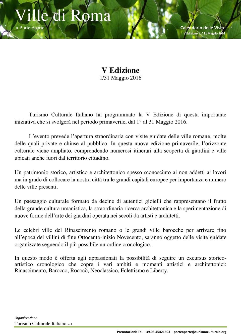 In questa nuova edizione primaverile, l orizzonte culturale viene ampliato, comprendendo numerosi itinerari alla scoperta di giardini e ville ubicati anche fuori dal territorio cittadino.