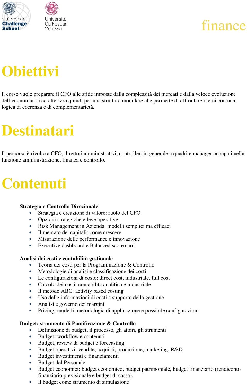 Destinatari Il percorso è rivolto a CFO, direttori amministrativi, controller, in generale a quadri e manager occupati nella funzione amministrazione, finanza e controllo.