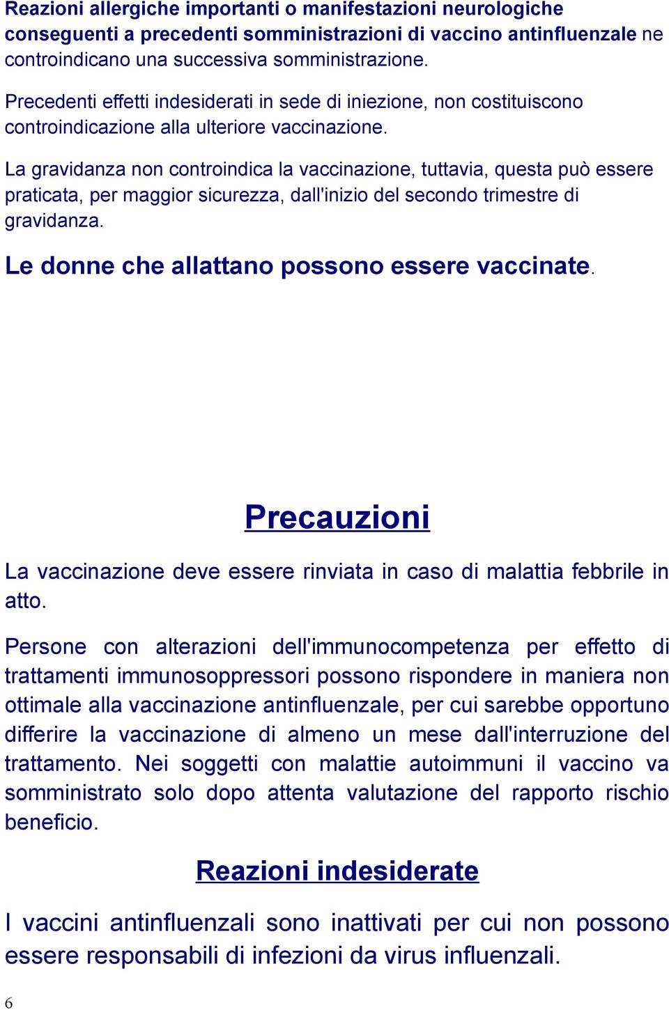 La gravidanza non controindica la vaccinazione, tuttavia, questa può essere praticata, per maggior sicurezza, dall'inizio del secondo trimestre di gravidanza.