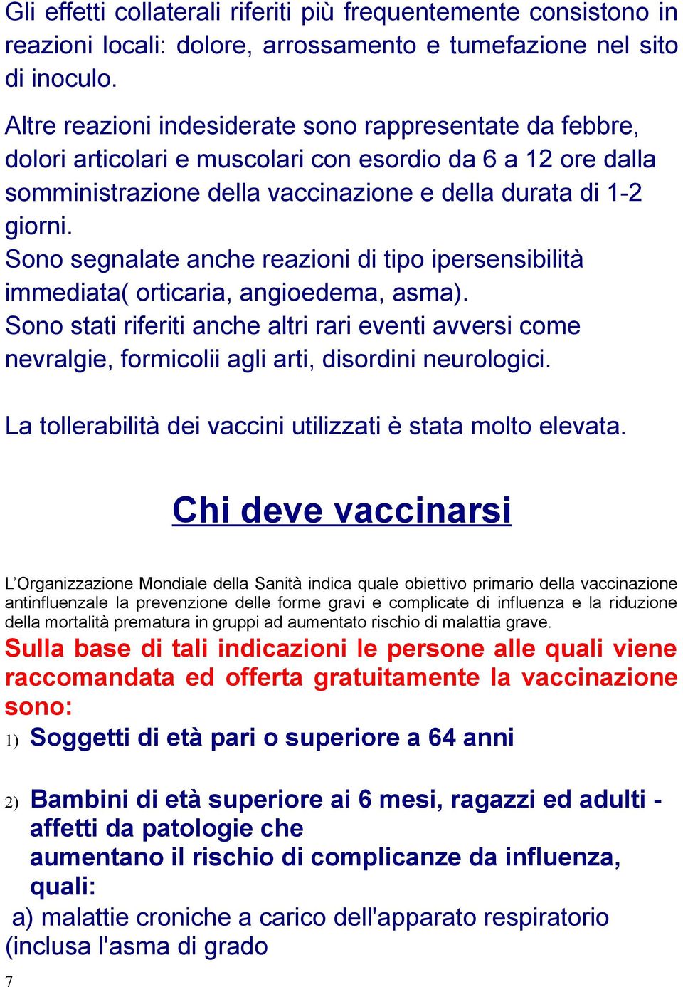 Sono segnalate anche reazioni di tipo ipersensibilità immediata( orticaria, angioedema, asma).