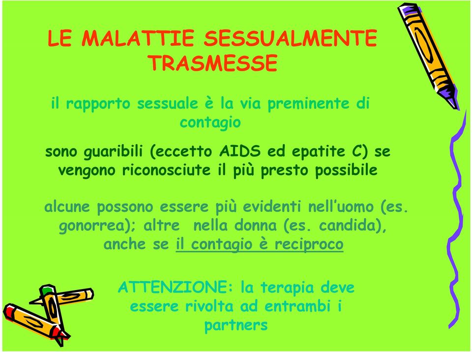 possono essere più evidenti nell uomo (es. gonorrea); altre nella donna (es.