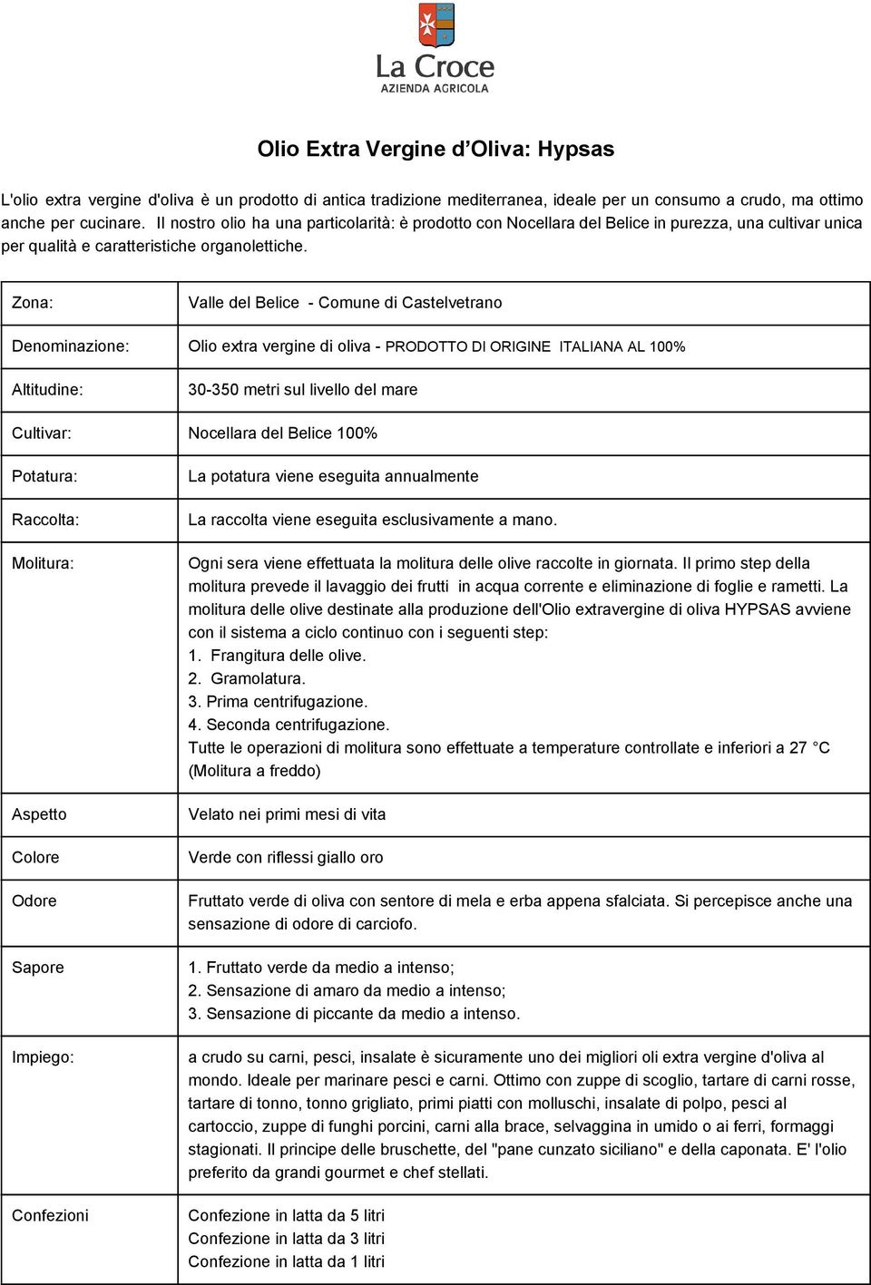 Zona: Valle del Belice Comune di Castelvetrano Denominazione: Olio extra vergine di oliva PRODOTTO DI ORIGINE ITALIANA AL 100% Altitudine: 30 350 metri sul livello del mare Cultivar: Nocellara del