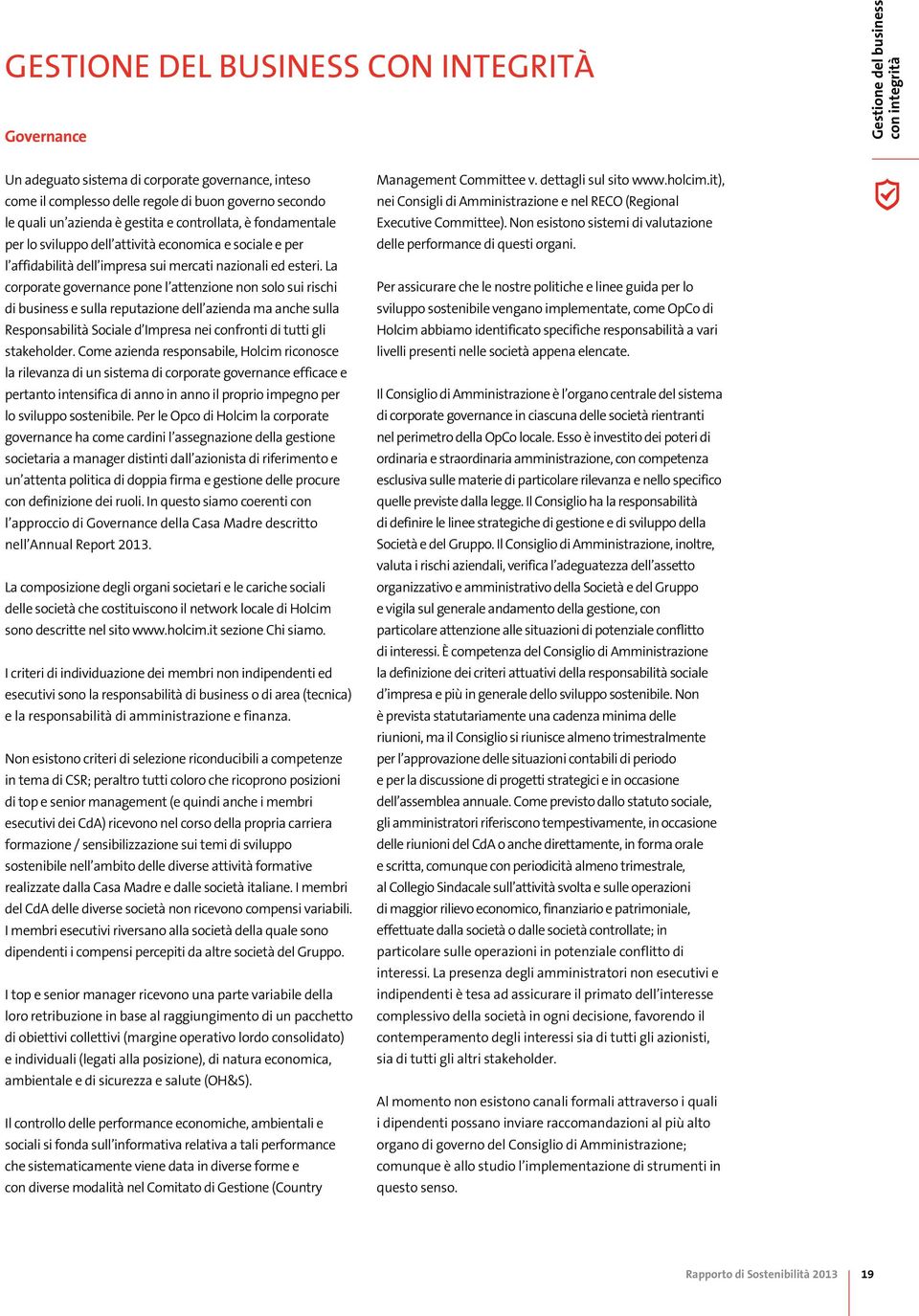 La corporate governance pone l attenzione non solo sui rischi di business e sulla reputazione dell azienda ma anche sulla Responsabilità Sociale d Impresa nei confronti di tutti gli stakeholder.