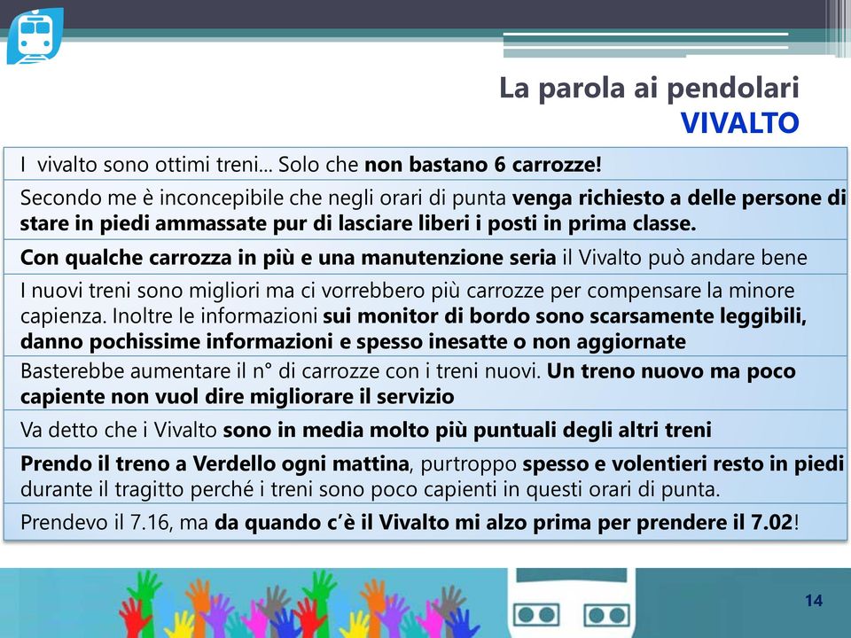 Con qualche carrozza in più e una manutenzione seria il Vivalto può andare bene I nuovi treni sono migliori ma ci vorrebbero più carrozze per compensare la minore capienza.