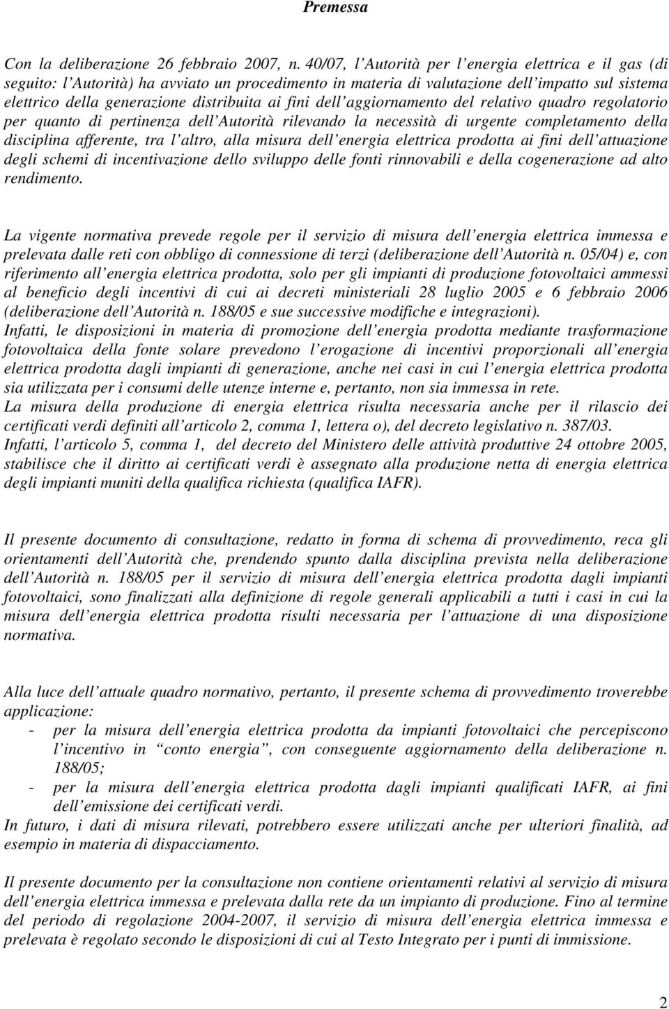 fini dell aggiornamento del relativo quadro regolatorio per quanto di pertinenza dell Autorità rilevando la necessità di urgente completamento della disciplina afferente, tra l altro, alla misura