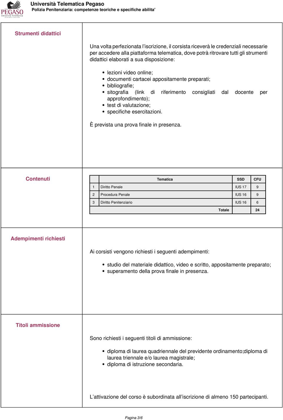 valutazione; specifiche esercitazioni. È prevista una prova finale in presenza.