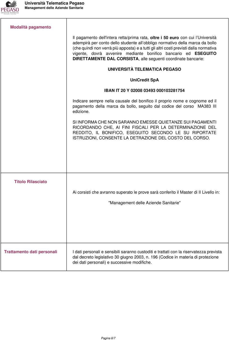 TELEMATICA PEGASO UniCredit SpA IBAN IT 20 Y 02008 03493 000103281754 Indicare sempre nella causale del bonifico il proprio nome e cognome ed il pagamento della marca da bollo, seguito dal codice del