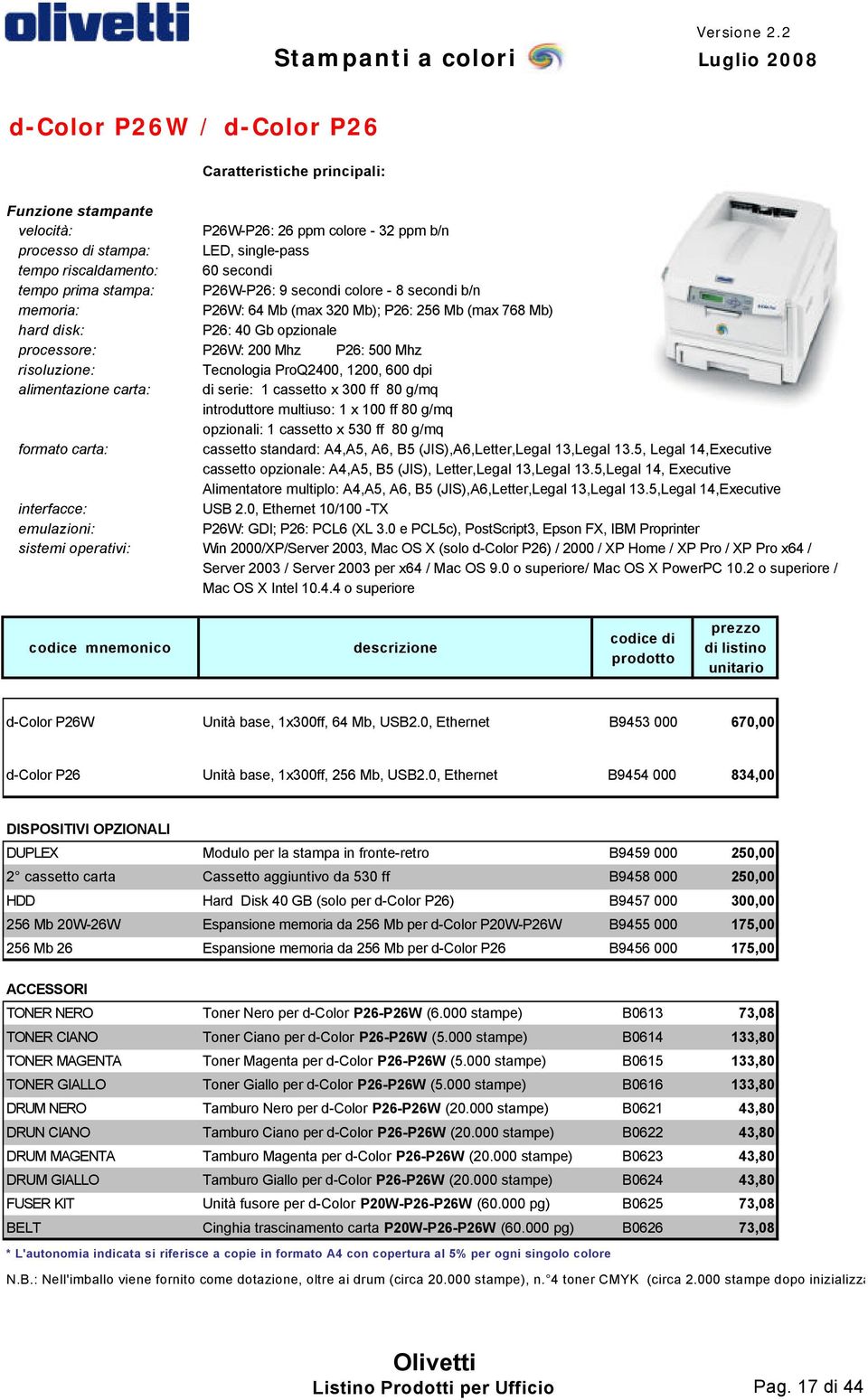 Tecnologia ProQ2400, 1200, 600 dpi alimentazione carta: di serie: 1 cassetto x 300 ff 80 g/mq introduttore multiuso: 1 x 100 ff 80 g/mq opzionali: 1 cassetto x 530 ff 80 g/mq formato carta: cassetto