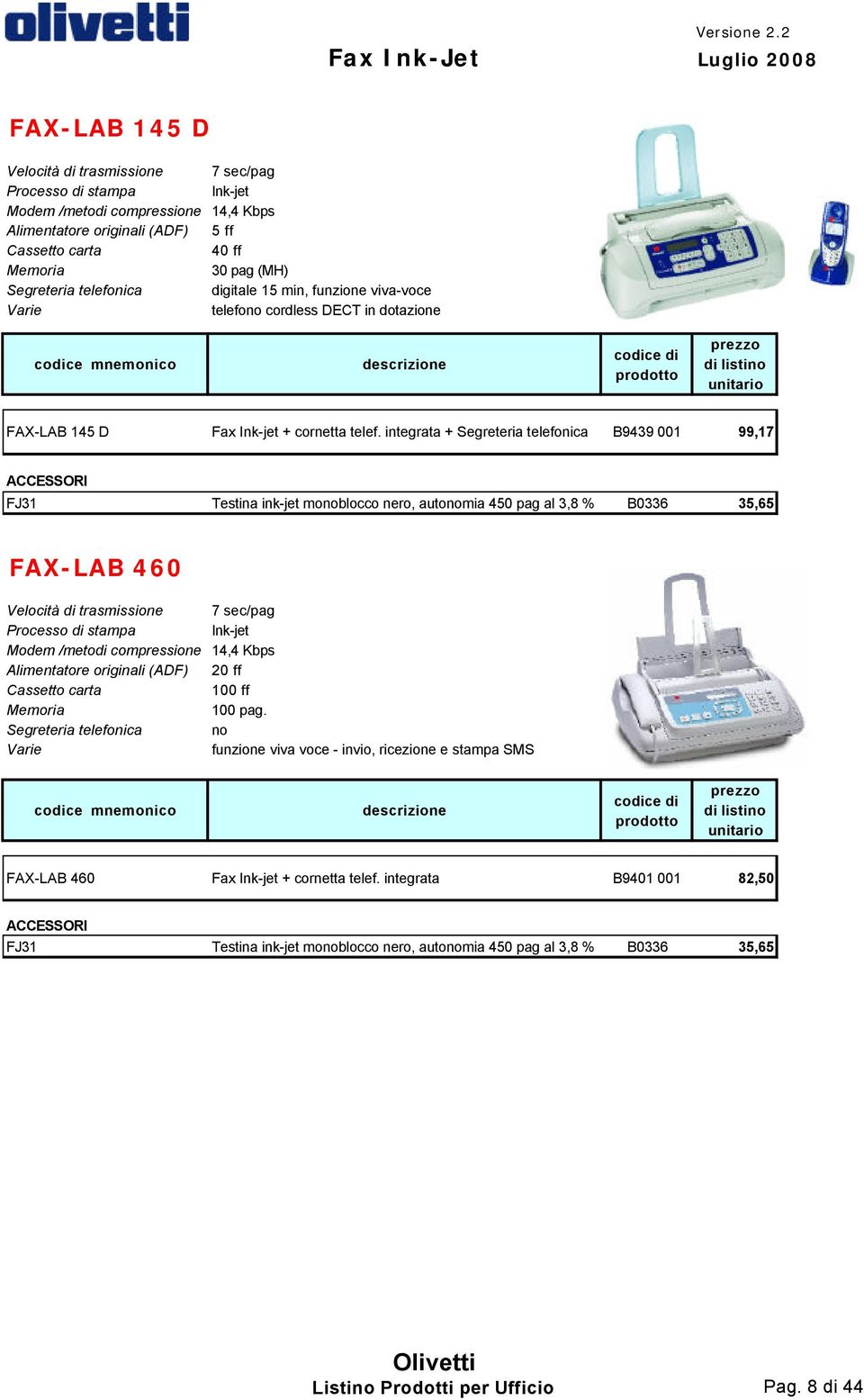 integrata + Segreteria telefonica B9439 001 99,17 FJ31 Testina ink-jet monoblocco nero, autonomia 450 pag al 3,8 % B0336 35,65 FAX-LAB 460 Velocità di trasmissione 7 sec/pag Processo di stampa