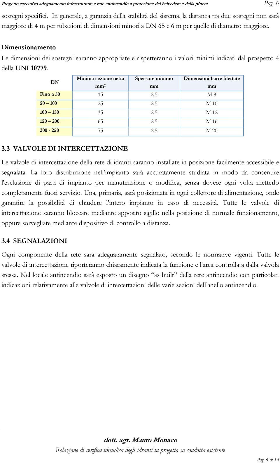 Dimensionamento Le dimensioni dei sostegni saranno appropriate e rispetteranno i valori minimi indicati dal prospetto 4 della UNI 10779.