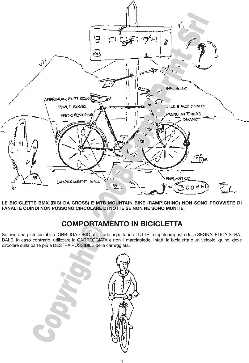 COMPORTAMENTO IN BICICLETTA Se esistono piste ciclabili é OBBLIGATORIO utilizzarle rispettando TUTTE le regole imposte