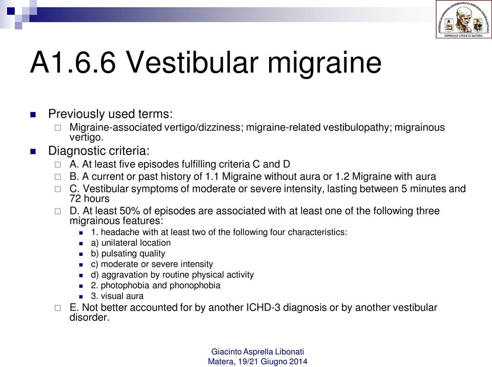 Vestibular symptoms of moderate or severe intensity, lasting between 5 minutes and 72 hours D. At least 50% of episodes are associated with at least one of the following three migrainous features: 1.