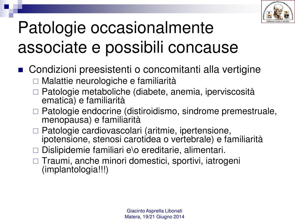 premestruale, menopausa) e familiarità Patologie cardiovascolari (aritmie, ipertensione, ipotensione, stenosi carotidea o vertebrale)