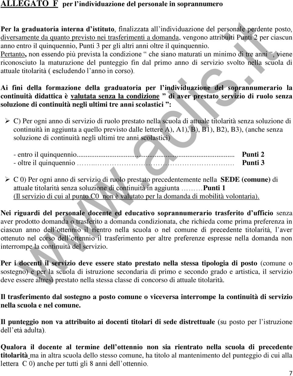 Pertanto, non essendo più prevista la condizione che siano maturati un minimo di tre anni, viene riconosciuto la maturazione del punteggio fin dal primo anno di servizio svolto nella scuola di