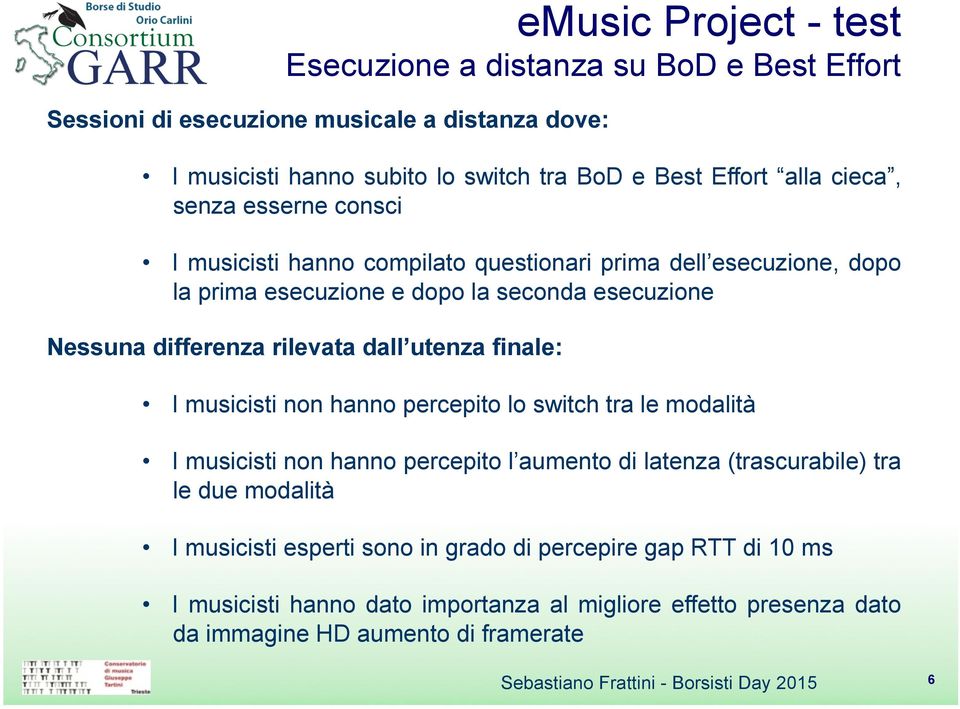 utenza finale: I musicisti non hanno percepito lo switch tra le modalità I musicisti non hanno percepito l aumento di latenza (trascurabile) tra le due modalità I musicisti esperti