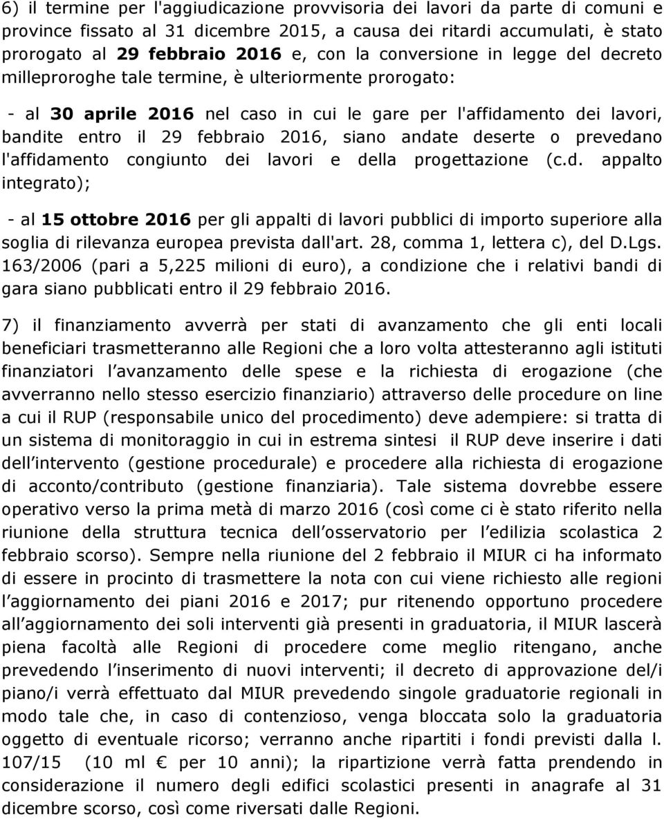 siano andate deserte o prevedano l'affidamento congiunto dei lavori e della progettazione (c.d. appalto integrato); - al 15 ottobre 2016 per gli appalti di lavori pubblici di importo superiore alla soglia di rilevanza europea prevista dall'art.