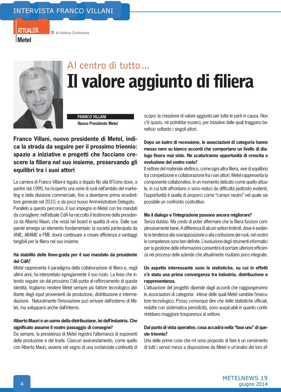 Villani è legata a doppio filo alla BTicino dove, a partire dal 1990, ha ricoperto una serie di ruoli nell ambito del marketing e della divisione commerciale, fino a diventarne prima vicedirettore