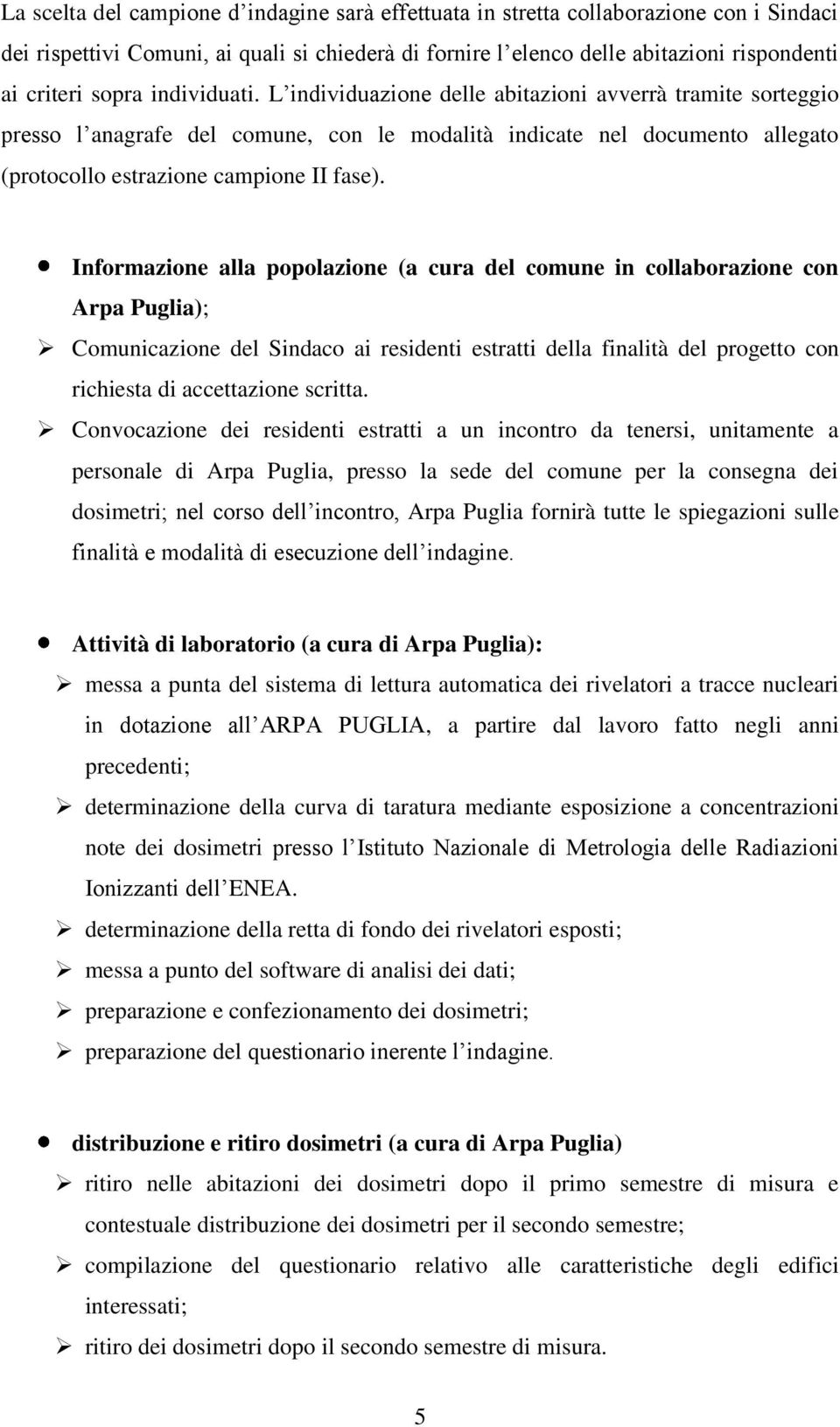 Informazione alla popolazione (a cura del comune in collaborazione con Arpa Puglia); Comunicazione del Sindaco ai residenti estratti della finalità del progetto con richiesta di accettazione scritta.