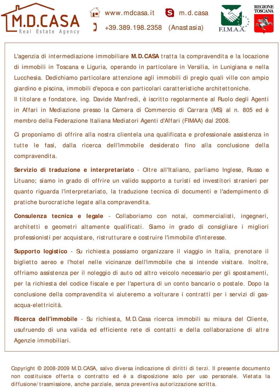 Davide Manfredi, è iscritto regolarmente al Ruolo degli Agenti in Affari in Mediazione presso la Camera di Commercio di Carrara (MS) al n.
