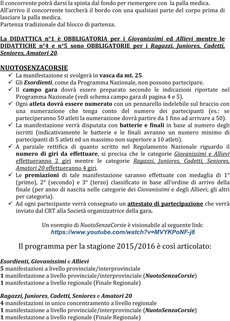 La DIDATTICA n 1 è OBBLIGATORIA per i Giovanissimi ed Allievi mentre le DIDATTICHE n 4 e n 5 sono OBBLIGATORIE per i Ragazzi, Juniores, Cadetti, Seniores, Amatori 20.