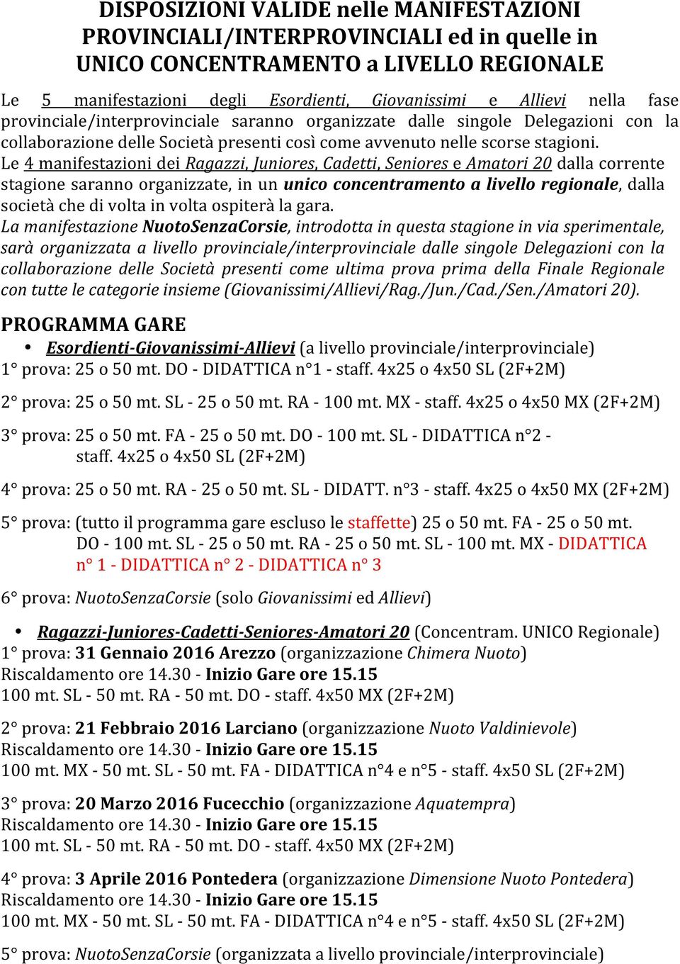 Le 4 manifestazioni dei Ragazzi, Juniores, Cadetti, Seniores e Amatori 20 dalla corrente stagione saranno organizzate, in un unico concentramento a livello regionale, dalla società che di volta in