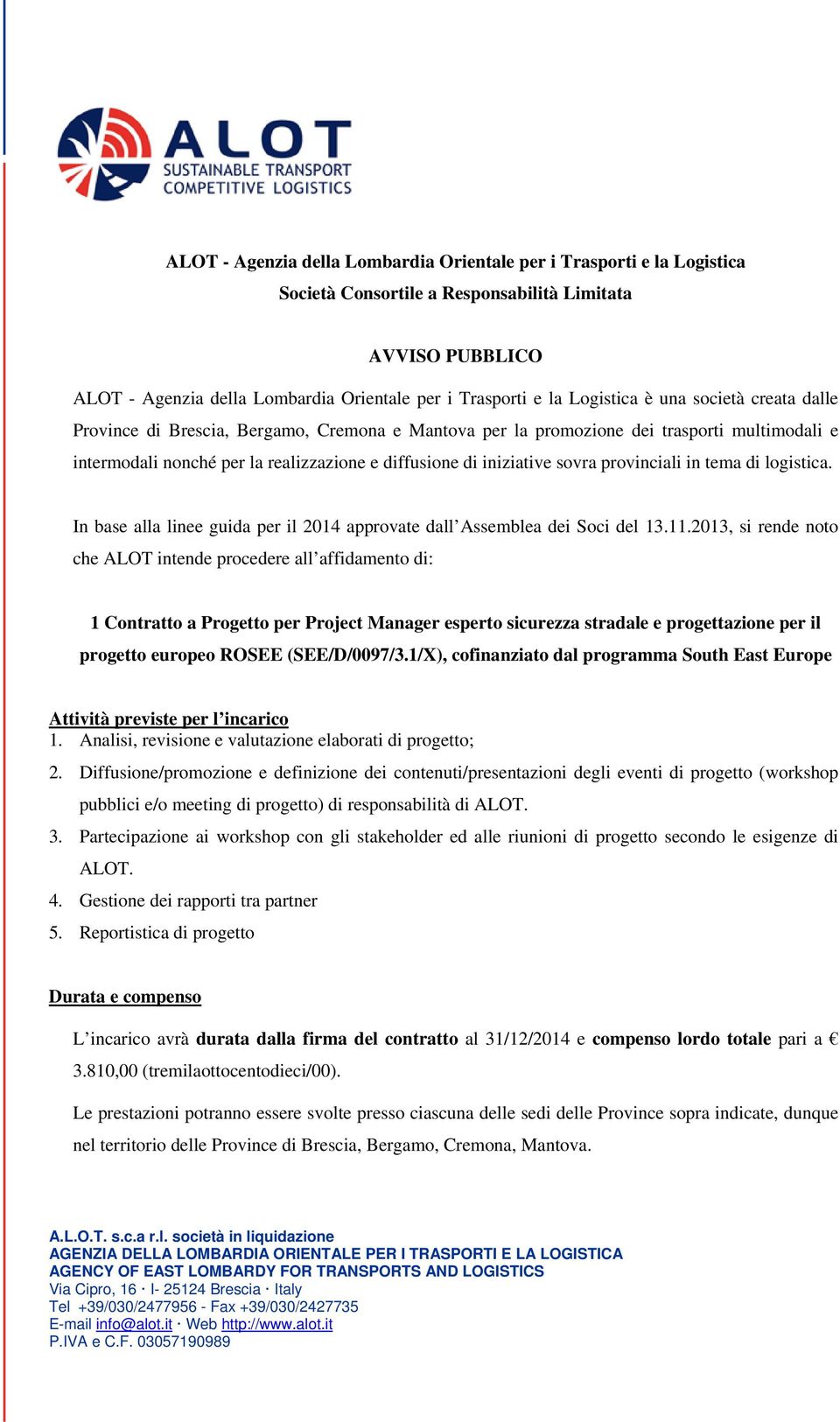 sovra provinciali in tema di logistica. In base alla linee guida per il 2014 approvate dall Assemblea dei Soci del 13.11.