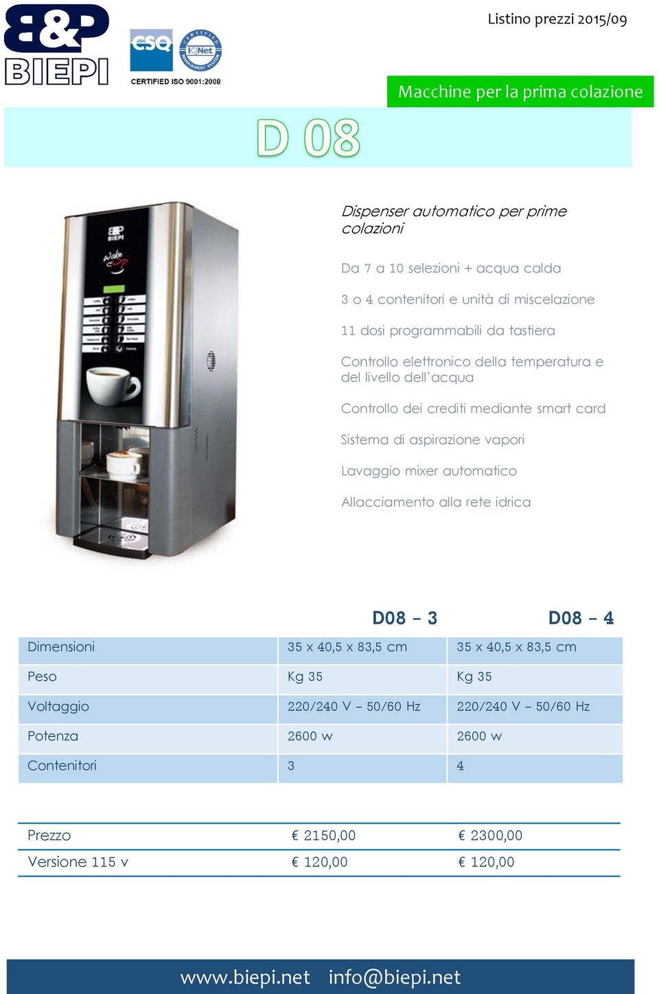 dei crediti mediante smart card Sistema di aspirazione vapori Lavaggio mixer automatico Allacciamento alla rete idrica D08-3 D08-4
