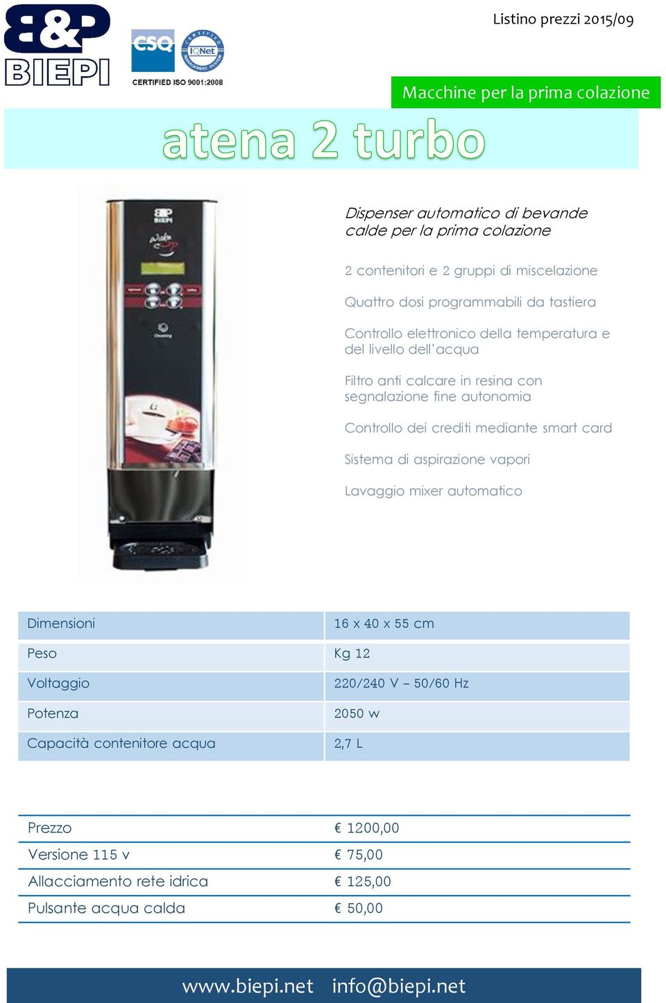 con segnalazione fine autonomia Controllo dei crediti mediante smart card Sistema di aspirazione vapori Lavaggio mixer automatico 16