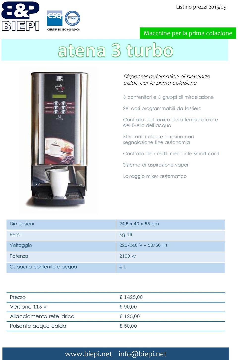 in resina con segnalazione fine autonomia Controllo dei crediti mediante smart card Sistema di aspirazione vapori Lavaggio mixer