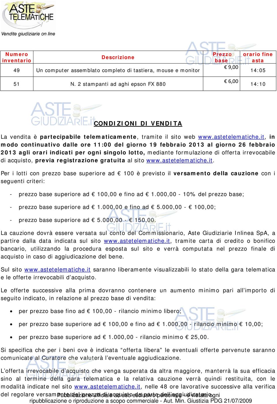 it, in modo continuativo dalle ore 11:00 del giorno 19 febbraio 2013 al giorno 26 febbraio 2013 agli orari indicati per ogni singolo lotto, mediante formulazione di offerta irrevocabile di acquisto,