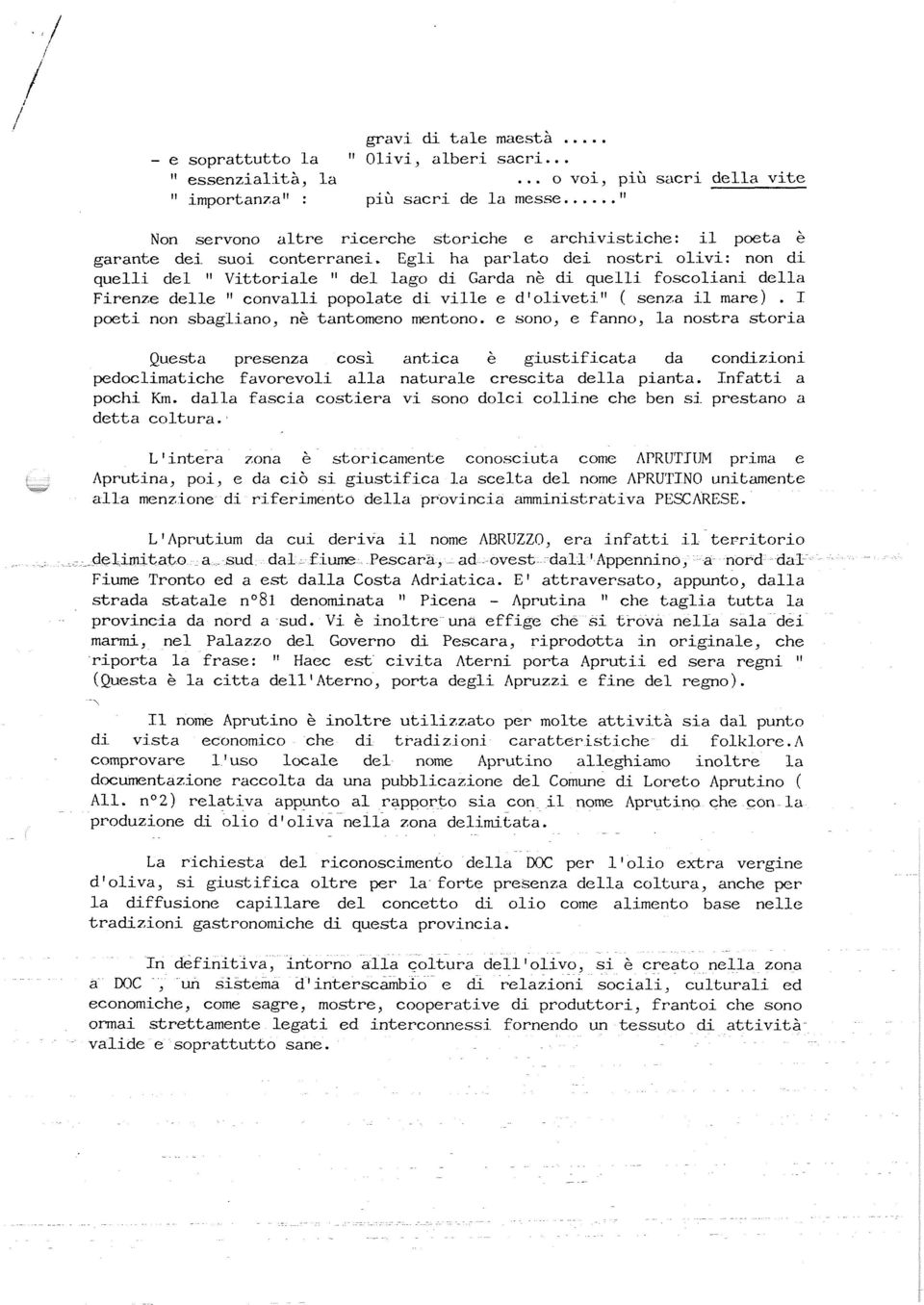 Egli ha parlato dei nostri olivi: non di quelli del " Vittoriale " del lago di Garda né di quelli foscoliani della Firenze delle " convalli popolate di ville e d'oliveti" ( senza il mare).