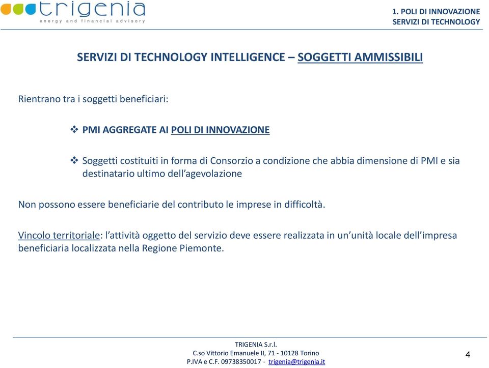 e sia destinatario ultimo dell agevolazione Non possono essere beneficiarie del contributo le imprese in difficoltà.