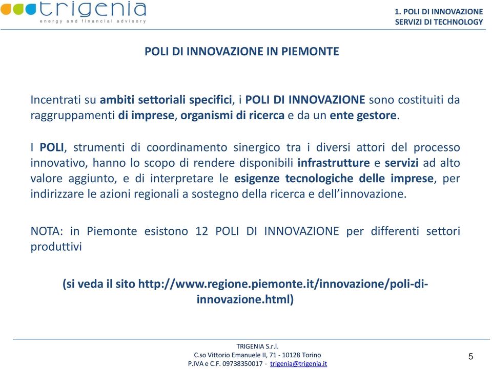 I POLI, strumenti di coordinamento sinergico tra i diversi attori del processo innovativo, hanno lo scopo di rendere disponibili infrastrutture e servizi ad alto valore aggiunto,