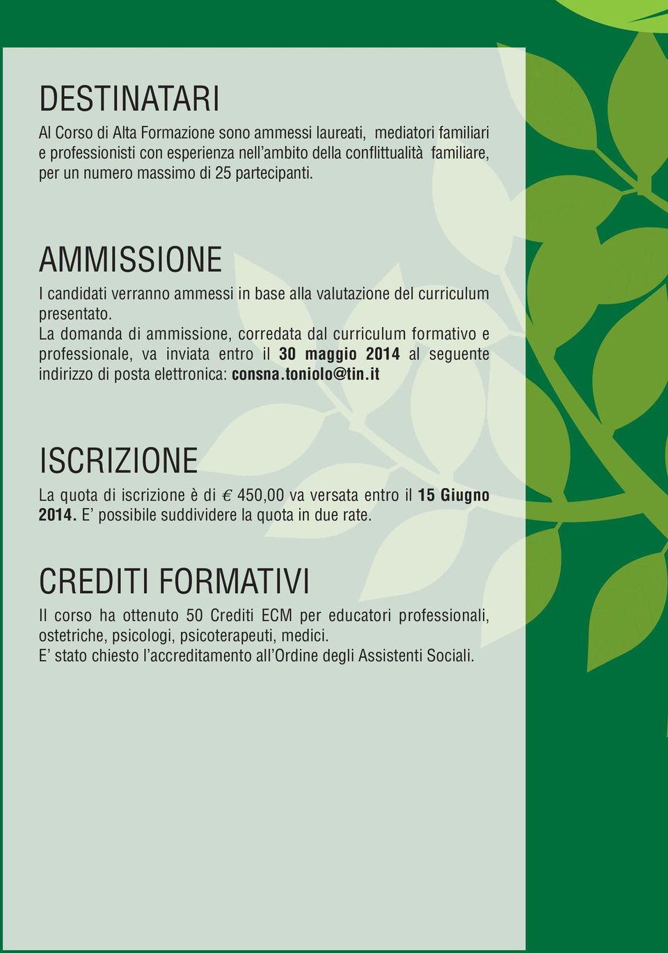 La domanda di ammissione, corredata dal curriculum formativo e professionale, va inviata entro il 30 maggio 2014 al seguente indirizzo di posta elettronica: consna.toniolo@tin.