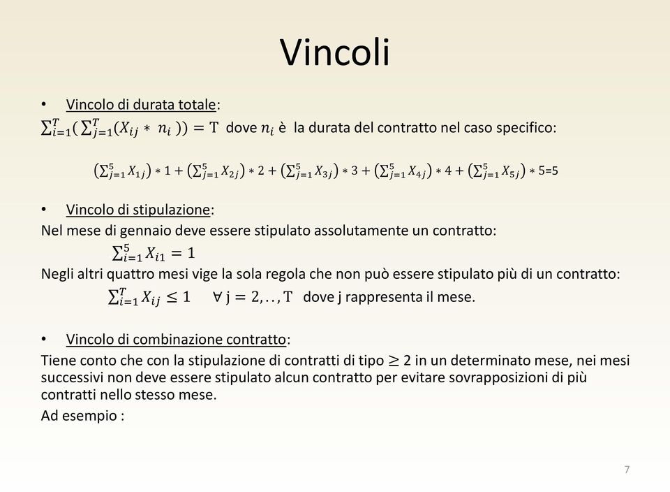 i=1 X i1 = 1 Negli altri quattro mesi vige la sola regola che non può essere stipulato più di un contratto: T i=1 X ij 1 j = 2,.., T dove j rappresenta il mese.