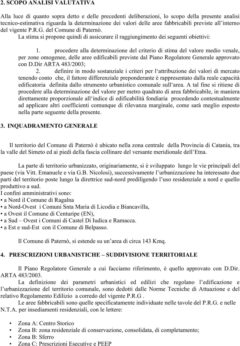 procedere alla determinazione del criterio di stima del valore medio venale, per zone omogenee, delle aree edificabili previste dal Piano Regolatore Generale approvato con D.Dir ARTA 483/2003; 2.