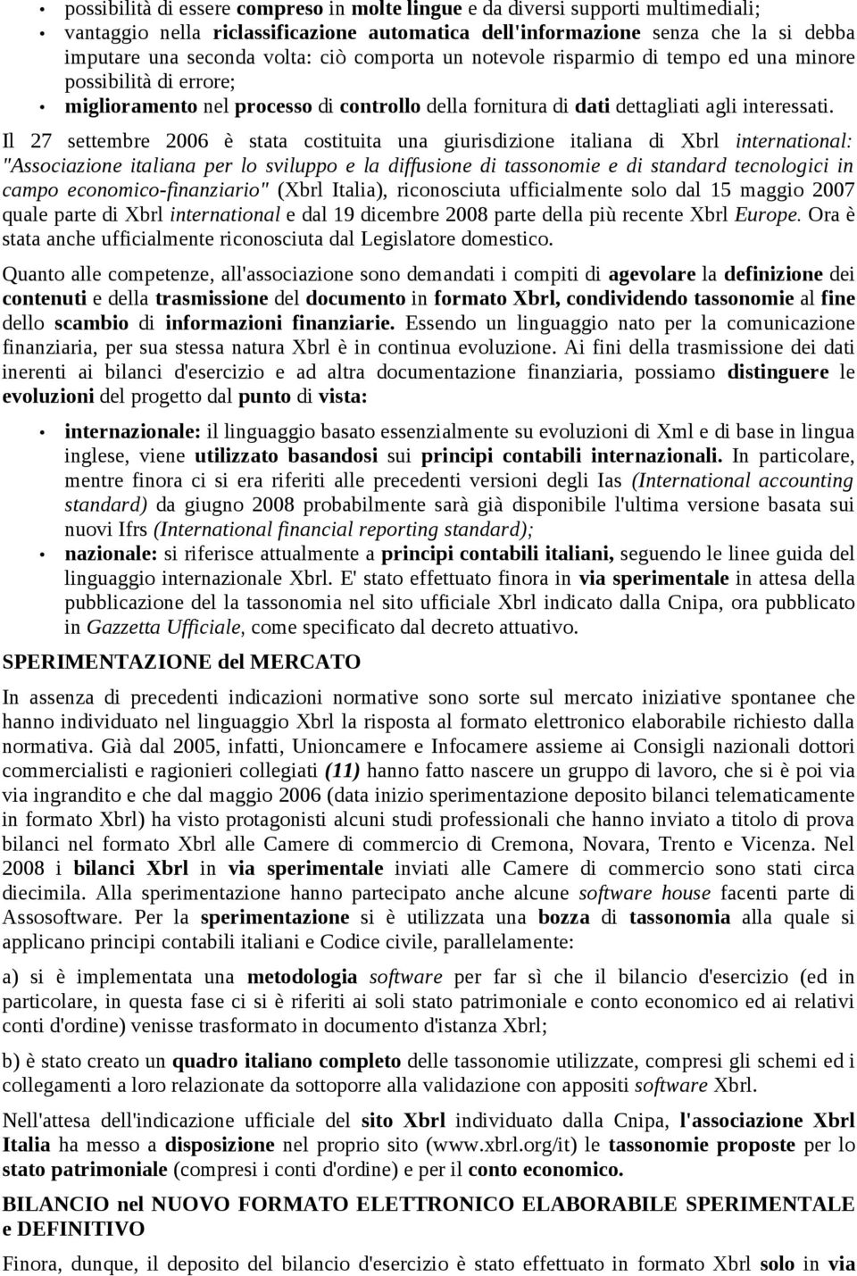 Il 27 settembre 2006 è stata costituita una giurisdizione italiana di Xbrl international: "Associazione italiana per lo sviluppo e la diffusione di tassonomie e di standard tecnologici in campo