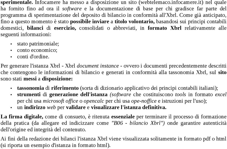 Come già anticipato, fino a questo momento è stato possibile inviare a titolo volontario, basandosi sui principi contabili domestici, bilanci di esercizio, consolidati o abbreviati, in formato Xbrl