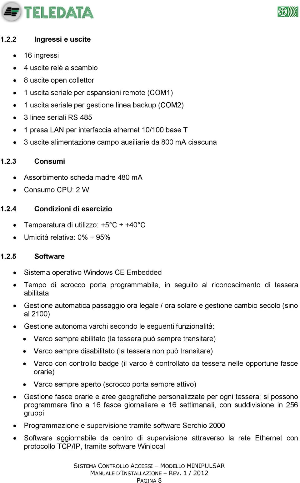 3 Consumi Assorbimento scheda madre 480 ma Consumo CPU: 2 