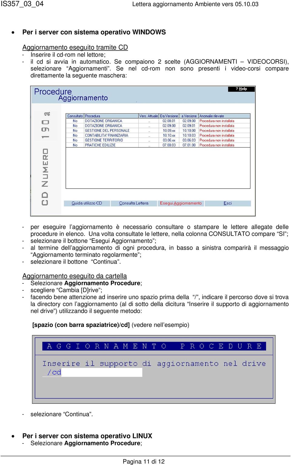 Se nel cd-rom non sono presenti i video-corsi compare direttamente la seguente maschera: - per eseguire l aggiornamento è necessario consultare o stampare le lettere allegate delle procedure in