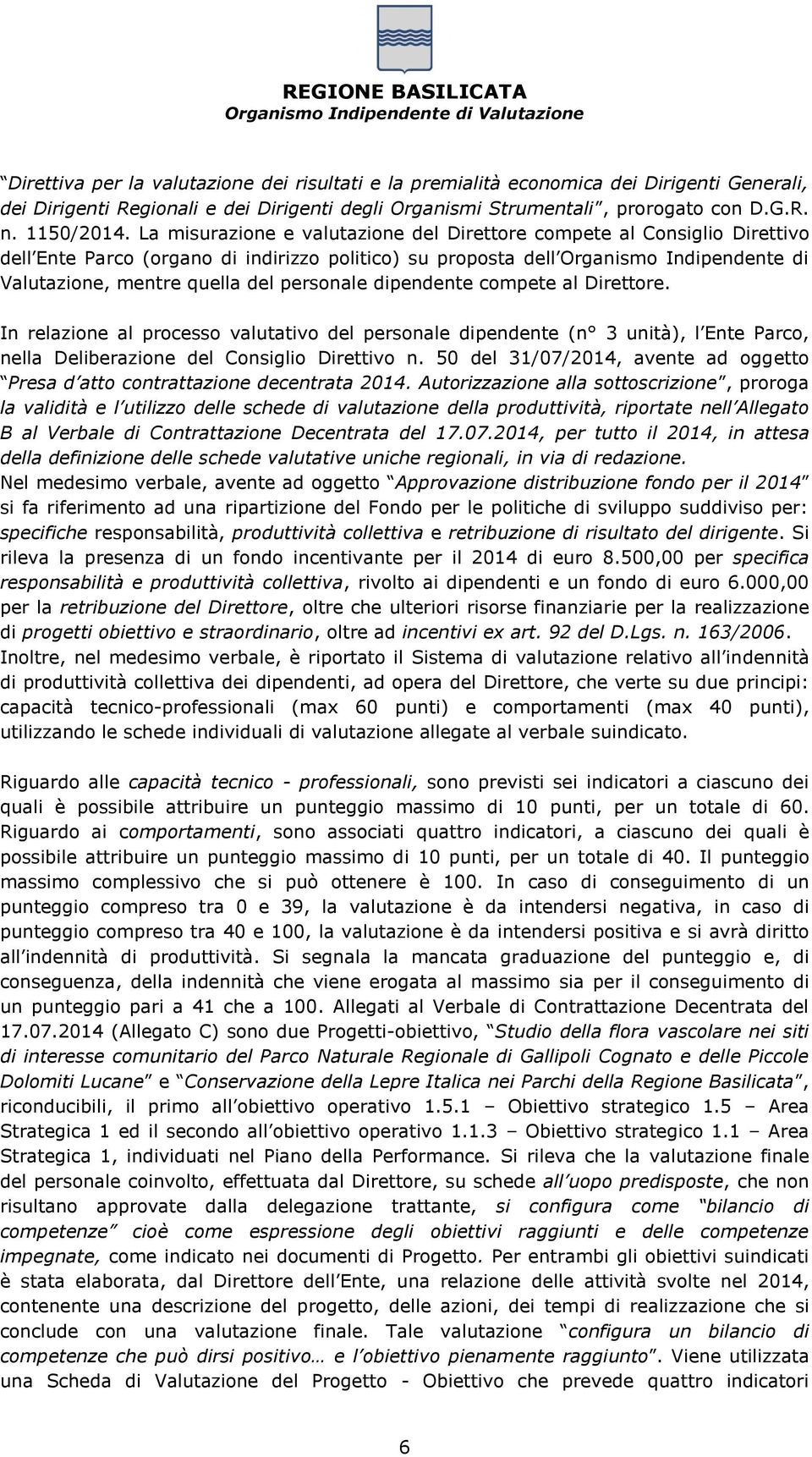 personale dipendente compete al Direttore. In relazione al processo valutativo del personale dipendente (n 3 unità), l Ente Parco, nella Deliberazione del Consiglio Direttivo n.