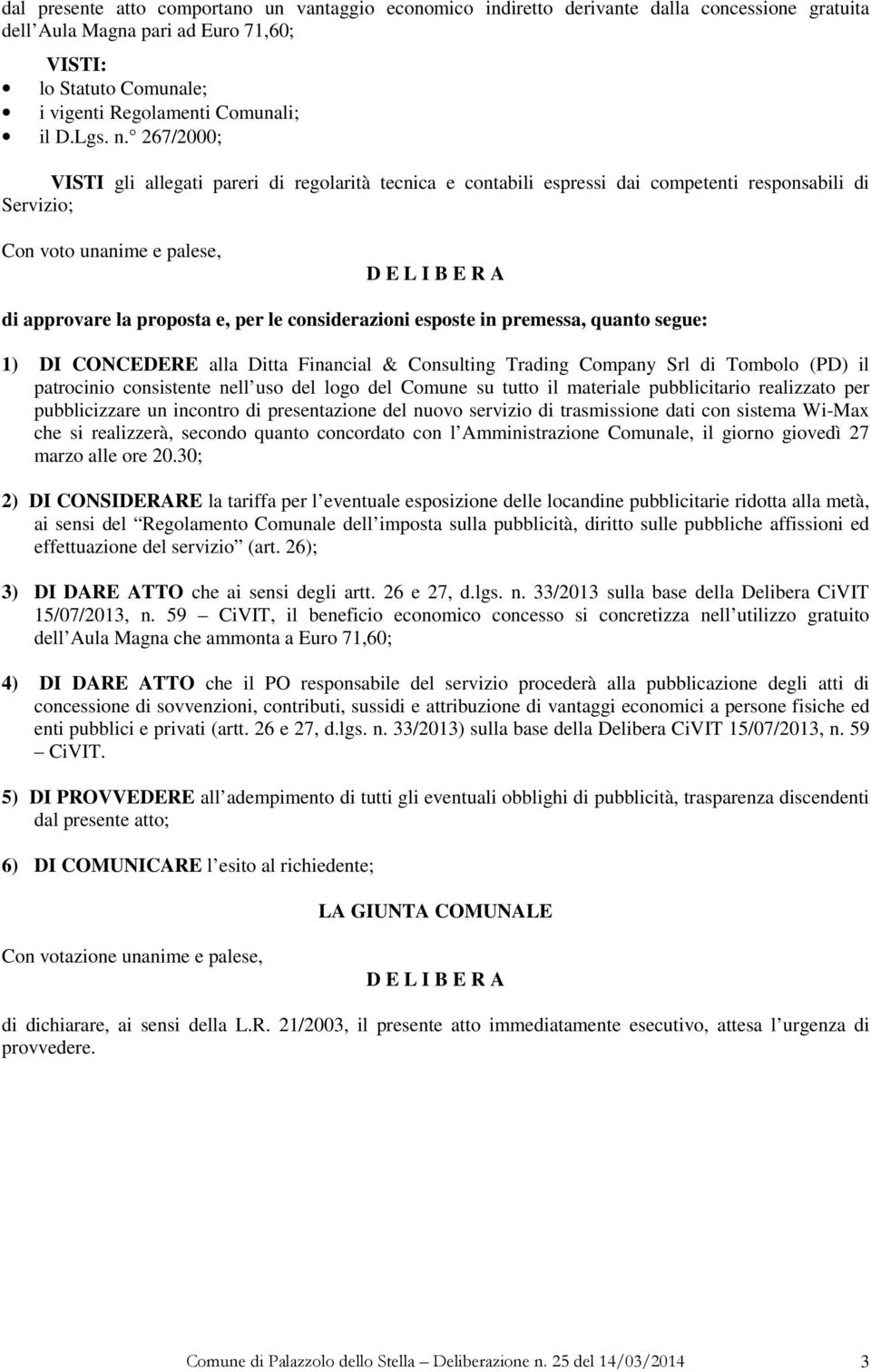 267/2000; VISTI gli allegati pareri di regolarità tecnica e contabili espressi dai competenti responsabili di Servizio; Con voto unanime e palese, D E L I B E R A di approvare la proposta e, per le