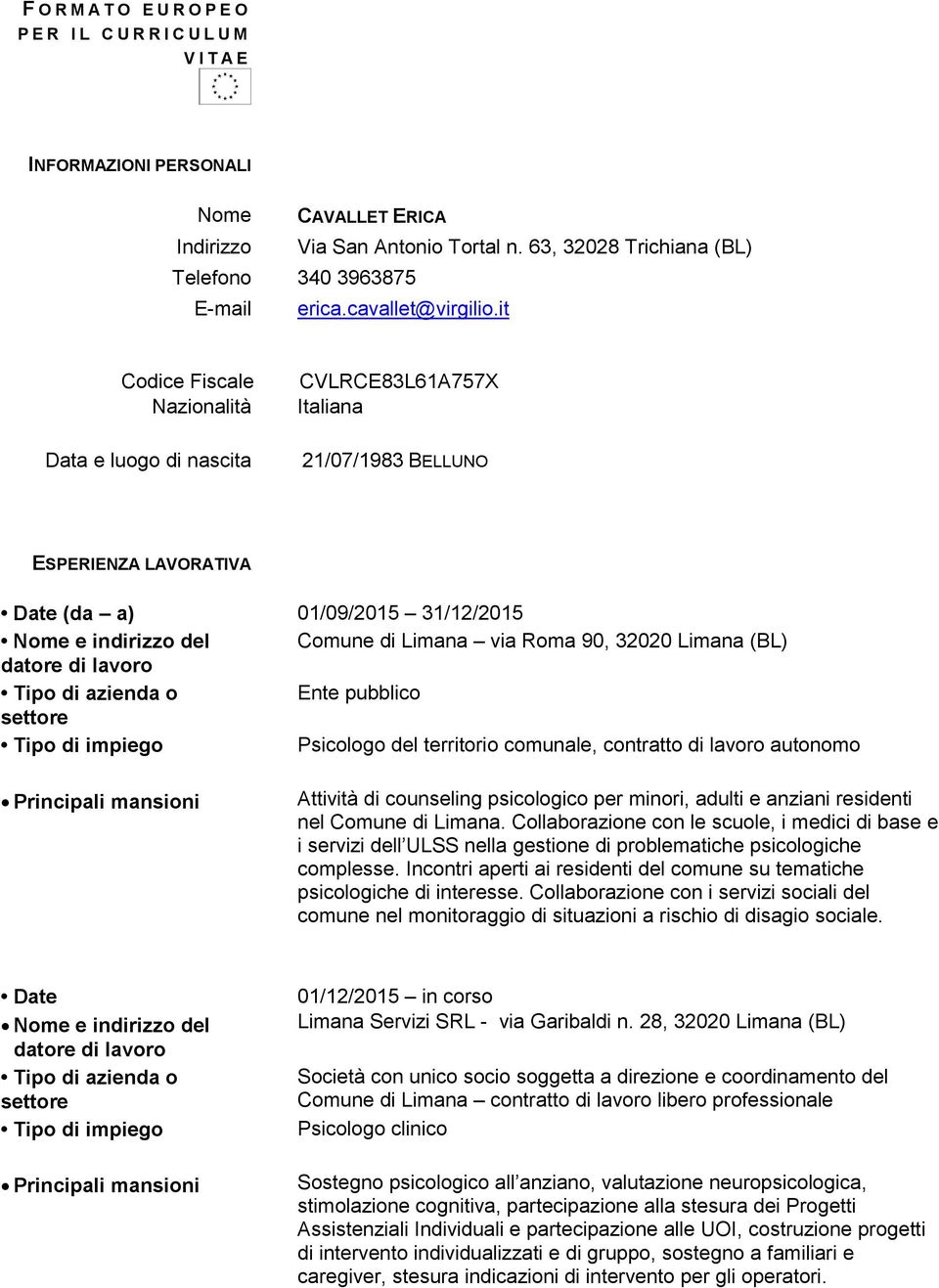 it Codice Fiscale Nazionalità Data e luogo di nascita CVLRCE83L61A757X Italiana 21/07/1983 BELLUNO ESPERIENZA LAVORATIVA Date (da a) 01/09/2015 31/12/2015 Nome e indirizzo del Comune di Limana via