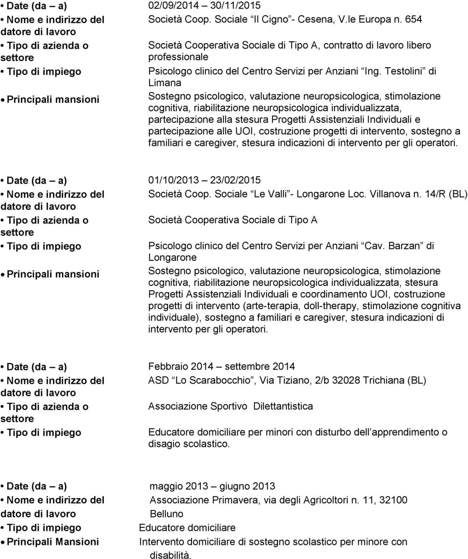 Testolini di Limana Principali mansioni Sostegno psicologico, valutazione neuropsicologica, stimolazione cognitiva, riabilitazione neuropsicologica individualizzata, partecipazione alla stesura